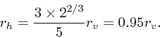 \begin{displaymath}
r_h = { 3\times 2^{2/3}\over 5} r_v = 0.95 r_v.
\end{displaymath}