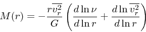 \begin{displaymath}
M(r) = - {r \overline{v_r^2} \over G}\left({d \ln \nu \over d \ln r}
+{ d \ln \overline{v_r^2} \over d \ln r}\right)
\end{displaymath}