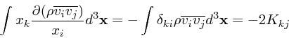 \begin{displaymath}
\int x_k {\partial (\rho \overline{v_iv_j}) \over x_i}d^3{\b...
... \int \delta_{ki} \rho \overline{v_iv_j} d^3{\bf x}= -2 K_{kj}
\end{displaymath}