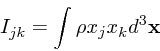 \begin{displaymath}
I_{jk} = \int \rho x_j x_k d^3{\bf x}
\end{displaymath}