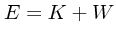 $E=K+W$