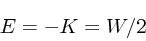 \begin{displaymath}
E = -K = W/2
\end{displaymath}