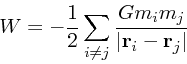 \begin{displaymath}
W = -{1 \over 2} \sum_{i \ne j} {G m_i m_j \over \vert{\bf r}_i - {\bf r}_j\vert}
\end{displaymath}