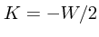 $K = -W/2$