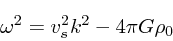 \begin{displaymath}
\omega^2 =v_s^2 k^2 - 4\pi G\rho_0
\end{displaymath}
