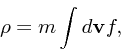 \begin{displaymath}
\rho = m\int d{\bf v}f,
\end{displaymath}