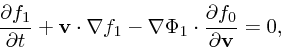 \begin{displaymath}
{\partial f_1 \over \partial t} + {\bf v}\cdot \nabla f_1
- \nabla \Phi_1 \cdot {\partial f_0 \over \partial {\bf v}}
= 0,
\end{displaymath}