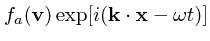 $\displaystyle f_a({\bf v}) \exp[i({\bf k}\cdot {\bf x}- \omega t)]$