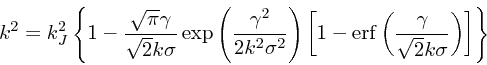 \begin{displaymath}
k^2 = k_J^2\left\{ 1- {\sqrt{\pi}\gamma \over \sqrt{2}k\sigm...
...rf}\left({\gamma
\over \sqrt{2}k\sigma}\right)\right]\right\}
\end{displaymath}