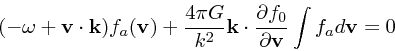 \begin{displaymath}
(-\omega + {\bf v}\cdot {\bf k}) f_a({\bf v}) + {4 \pi G \ov...
...\cdot {\partial f_0
\over \partial {\bf v}}\int f_ad{\bf v}= 0
\end{displaymath}