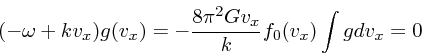 \begin{displaymath}
(-\omega + k v_x) g(v_x) = - {8 \pi^2 G v_x \over k} f_0(v_x)\int gdv_x = 0
\end{displaymath}