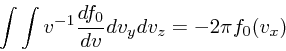 \begin{displaymath}
\int\int v^{-1}{d f_0 \over dv} dv_ydv_z = -2\pi f_0(v_x)
\end{displaymath}