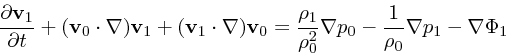 \begin{displaymath}
{\partial {\bf v}_1 \over \partial t} + ({\bf v}_0 \cdot \na...
..._0^2} \nabla p_0 - { 1\over \rho_0} \nabla p_1-
\nabla \Phi_1
\end{displaymath}