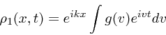 \begin{displaymath}
\rho_1(x,t) = e^{ikx} \int g(v)e^{ivt}dv
\end{displaymath}