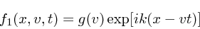 \begin{displaymath}
f_1(x,v,t) = g(v)\exp[ik(x - vt)]
\end{displaymath}