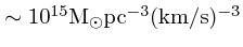 $\sim 10^{15} {\rm M_{\odot}
pc^{-3} (km/s)^{-3}}$