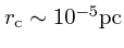 $r_{\rm c} \sim 10^{-5}
{\rm pc}$