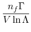 $\displaystyle {n_f\Gamma \over V\ln \Lambda}$