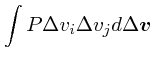 $\displaystyle \int P\Delta v_i \Delta v_j d\Delta \mbox{\boldmath$v$}$