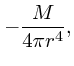 $\displaystyle -{M \over 4 \pi r^4},$