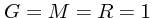 $G=M=R=1$