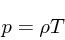 \begin{displaymath}
p = \rho T
\end{displaymath}