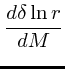 $\displaystyle {d\delta\ln r \over dM}$
