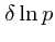 $\displaystyle \delta\ln p$
