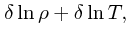 $\displaystyle \delta \ln \rho + \delta\ln T,$