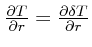 ${\partial T\over \partial
r} = {\partial \delta T\over \partial r}$