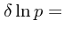 $\displaystyle \delta \ln p =$