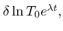 $\textstyle \delta \ln T_0e^{\lambda t},$