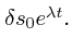 $\textstyle \delta s_0e^{\lambda t}.$