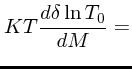 $\displaystyle KT{d \delta \ln T_0\over d M} =$