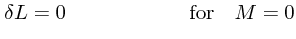 $\textstyle \delta L=0\quad\quad\quad\quad\quad\quad {\rm for}\quad M=0$