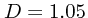 $D=1.05$