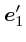 $\mbox{\boldmath$e$}_1'$
