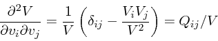 \begin{displaymath}
{\partial^2 V \over \partial v_i \partial v_j }
= {1 \over V}\left(\delta_{ij} - {V_i V_j \over V^2}\right)
= Q_{ij} / V
\end{displaymath}
