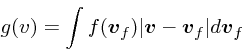 \begin{displaymath}
g(v) = \int f(\mbox{\boldmath$v$}_f)\vert\mbox{\boldmath$v$}- \mbox{\boldmath$v$}_f\vert d\mbox{\boldmath$v$}_f
\end{displaymath}