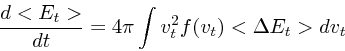 \begin{displaymath}
{d<E_t> \over dt} = 4\pi \int v_t^2f(v_t)<\Delta E_t>dv_t
\end{displaymath}
