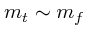 $m_t \sim m_f$
