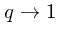 $q\rightarrow 1$