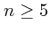 $n \ge 5$