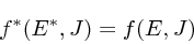 \begin{displaymath}
f^*(E^*,J)=f(E,J)
\end{displaymath}