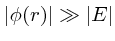 $\vert\phi(r)\vert \gg \vert E\vert$