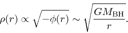 \begin{displaymath}
\rho(r) \propto \sqrt{-\phi(r)} \sim \sqrt{\frac{G M_{\rm BH}}{r}}.
\end{displaymath}