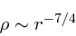 \begin{displaymath}
\rho \sim r^{-7/4}
\end{displaymath}